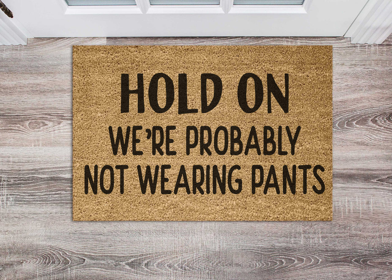 Door Mat - Hold On we're probably not wearing pants