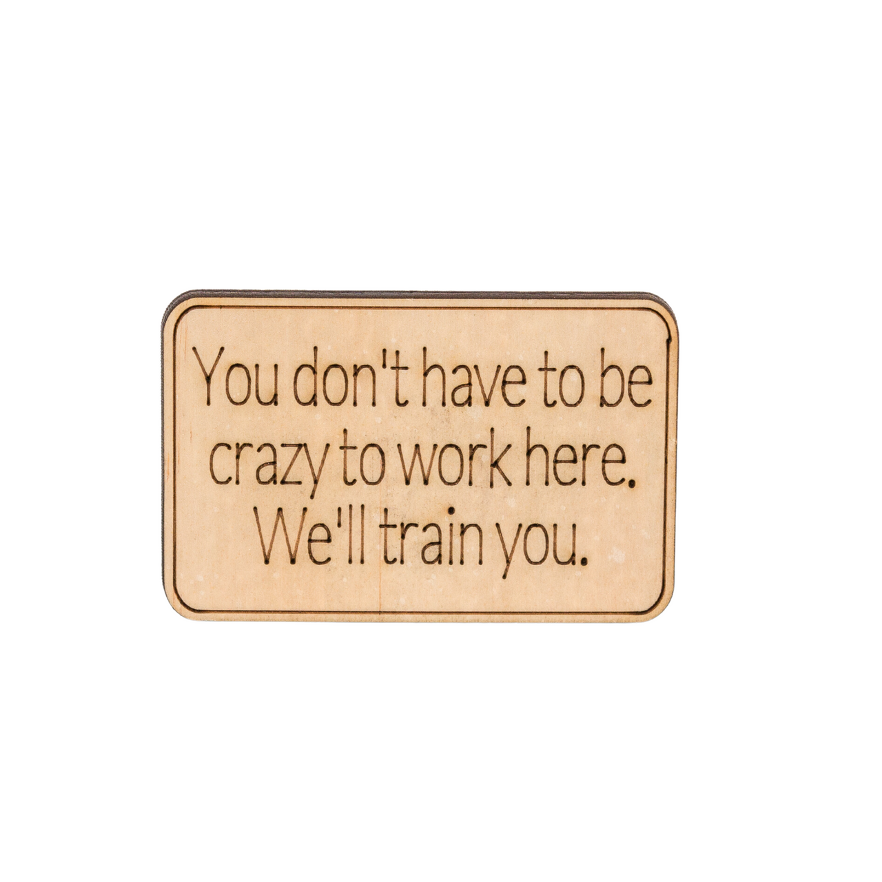 Sarcastic Fridge Magnet - Dont be crazy to work here - Unicorn Fart Productions