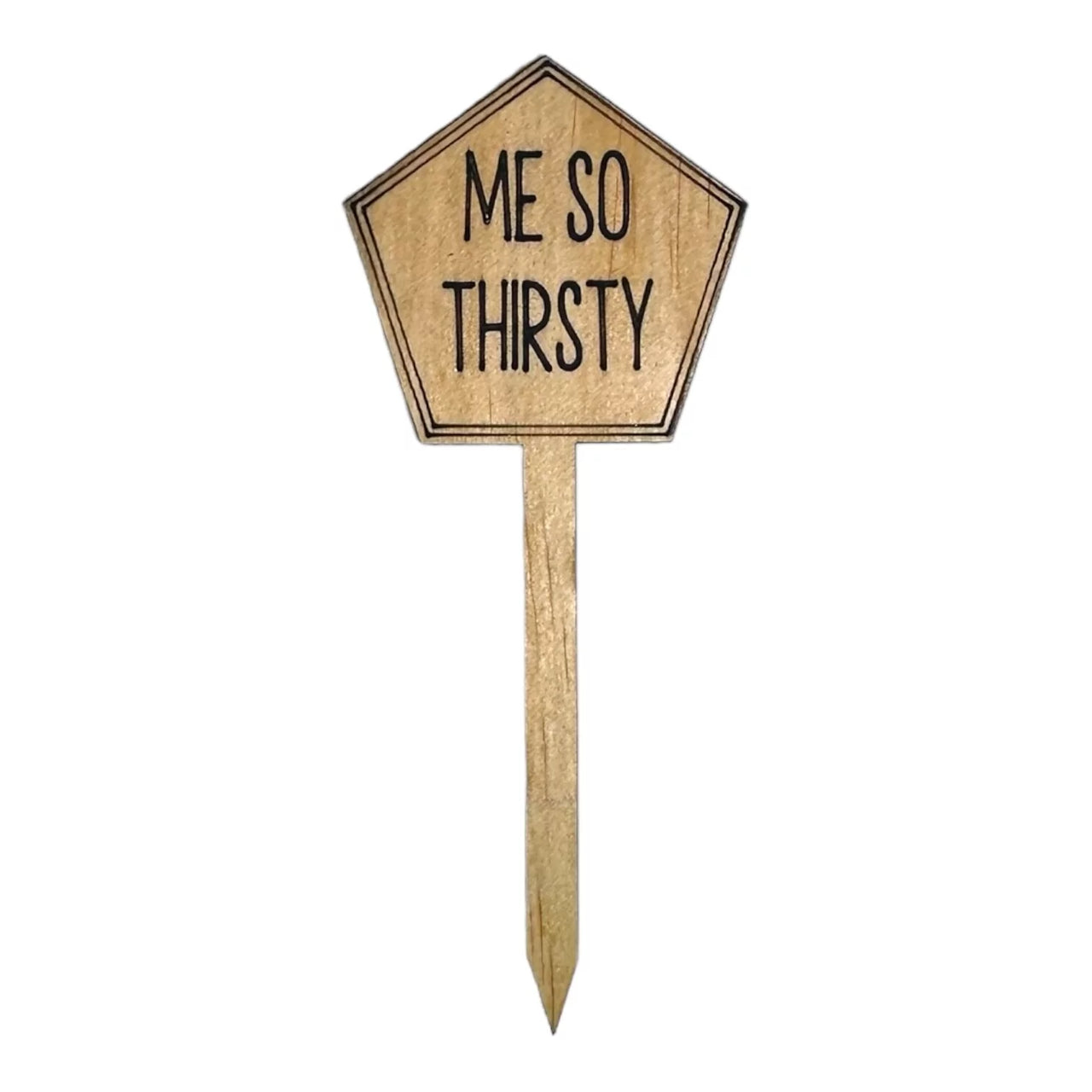 Funny Plant Stakes - Made from Sustainable Timber - Me So Thirsty