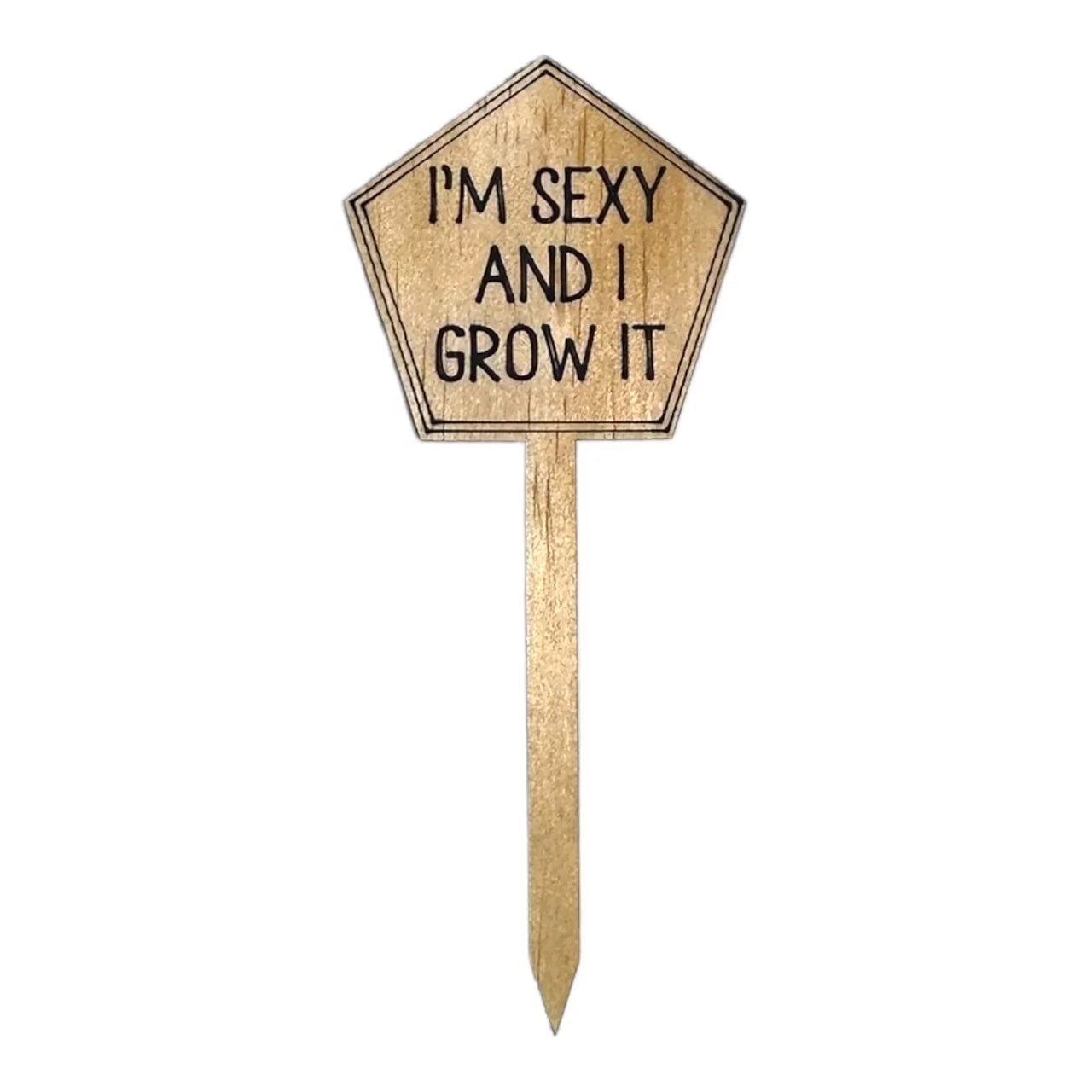 Funny Plant Stakes - Made from Sustainable Timber - IM SEXY AND I GROW IT - Unicorn Fart Productions