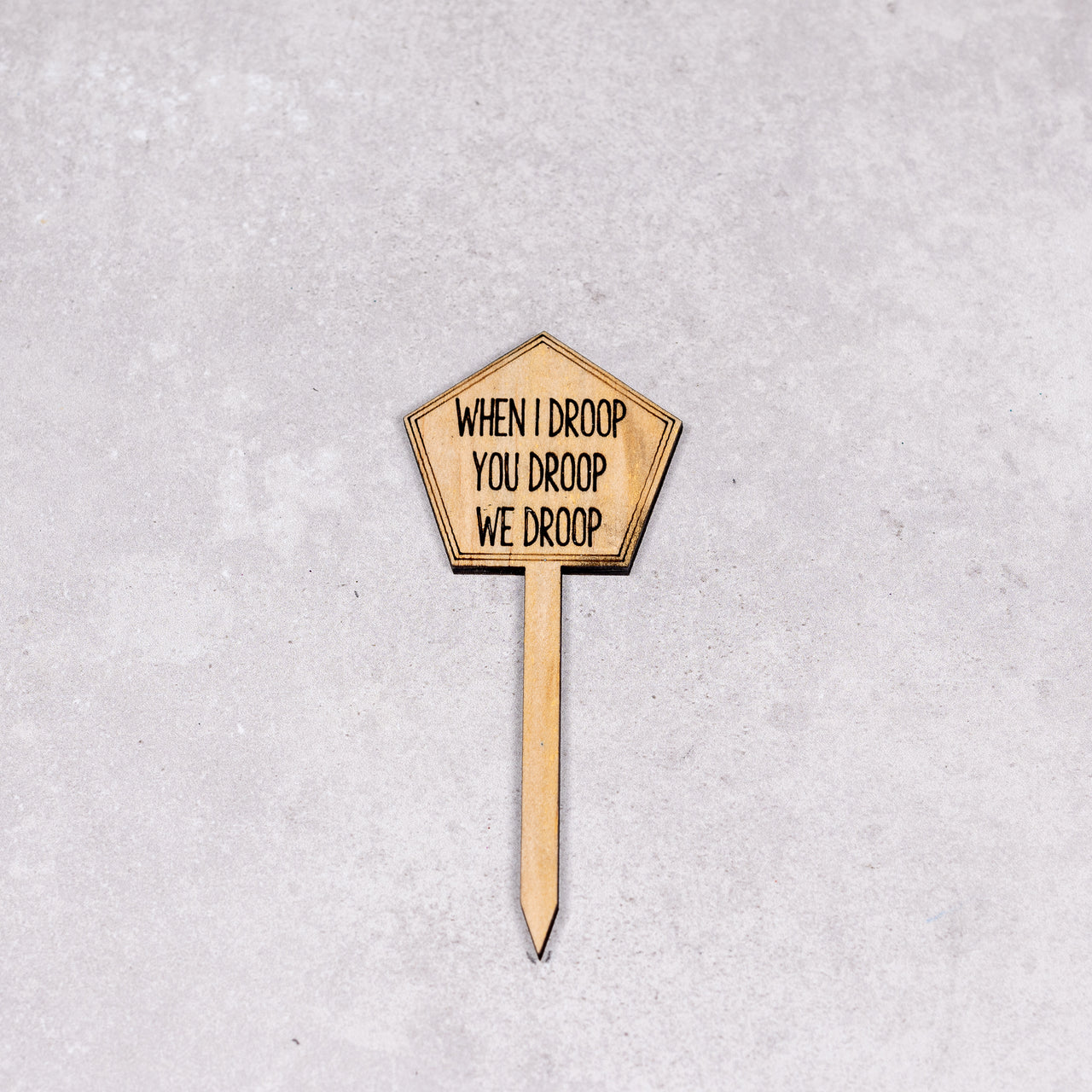 Funny Plant Stakes - Made from Sustainable Timber - WHEN I DROOP YOU DROOP WE DROOP